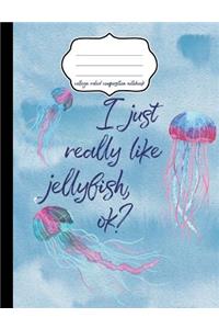 I Just Really Like Jellyfish Ok? College Ruled Composition Notebook
