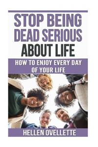 Stop Being Dead Serious About Life