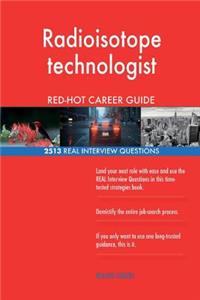 Radioisotope technologist RED-HOT Career Guide; 2513 REAL Interview Questions