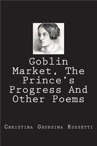 Goblin Market, The Prince's Progress And Other Poems