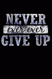 Never Ever Ever Give Up