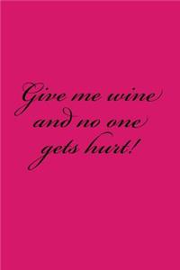 Give Me Wine and No One Gets Hurt!: A Lined Notebook for Your Everyday Needs
