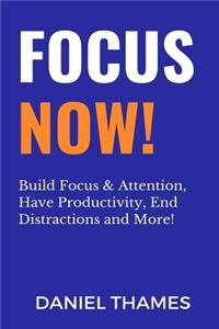 Focus Now: Build Focus & Attention, Have Productivity, End Distractions and More!