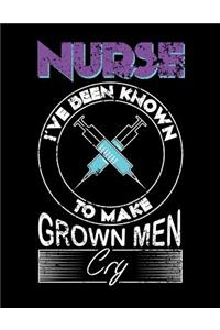 Nurse I've Been Known To Make Grown Men Cry