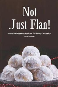 Not Just Flan!: Mexican Dessert Recipes for Every Occasion