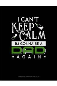I Can't Keep Calm I'm Going to Be a Dad Again