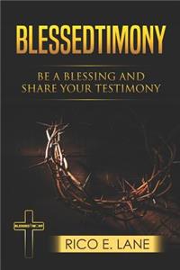 Blessedtimony, Be a Blessing and Share Your Testimony: A Practical Guide to a Relationship with Jesus Christ
