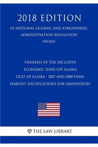 Fisheries of the Exclusive Economic Zone Off Alaska - Gulf of Alaska - 2007 and 2008 Final Harvest Specifications for Groundfish (Us National Oceanic and Atmospheric Administration Regulation) (Noaa) (2018 Edition)