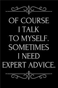 Of Course I Talk to Myself. Sometimes I Need Expert Advice.