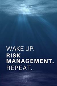 Wake Up. Risk Management. Repeat.