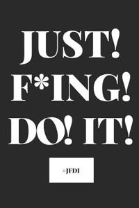 Just! F*ing! Do! It! #jfdi