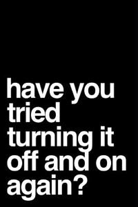 Have You Tried Turning It Off and on Again