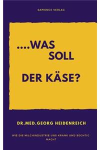 ...Was Soll Der K�se!