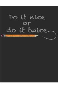 Do It Nice or Do It Twice