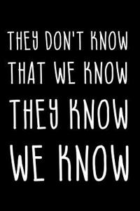 They Don't Know That We Know They Know We Know