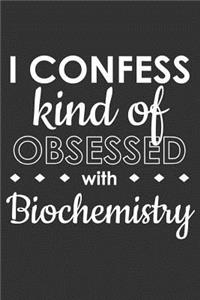 I Confess Kind of Obsessed with Biochemistry