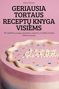 Geriausia Tortaus ReceptŲ Knyga Visiems