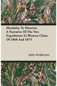 Mandalay to Momien: A Narrative of the Two Expeditions to Western China of 1868 and 1875