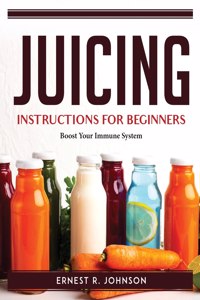 JUICING INSTRUCTIONS FOR BEGINNERS