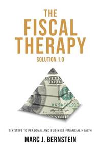 The Fiscal Therapy Solution 1.0: A Six-Step Process to Financial Health (for You and Your Business)