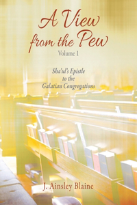 View from the Pew - Volume 1 Sha'ul's Epistle to the Galatian Congregations