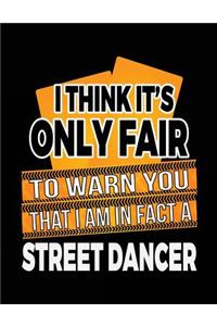 I Think It's Only Fair To Warn You That I Am In Fact A Street Dancer