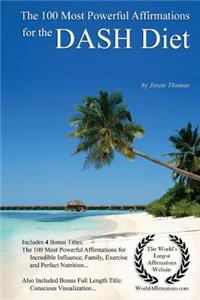 Affirmation the 100 Most Powerful Affirmations for the Dash Diet - With 4 Positive Daily Self Affirmation Bonus Books on Incredible Influence, Family, Exercise & Perfect Nutrition - For Men & Women