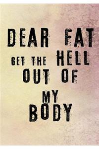 Dear Fat Get The Hell Out Of My Body
