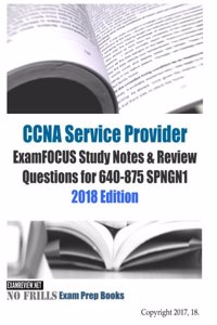 CCNA Service Provider ExamFOCUS Study Notes & Review Questions for 640-875 SPNGN1 2018 Edition
