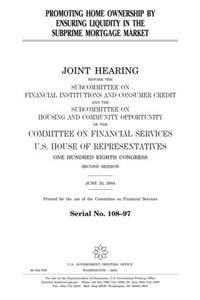 Promoting Home Ownership by Ensuring Liquidity in the Subprime Mortgage Market