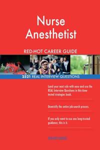 Nurse Anesthetist RED-HOT Career Guide; 2521 REAL Interview Questions