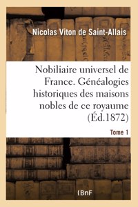 Nobiliaire Universel de France- Tome 1: Recueil Général Des Généalogies Historiques Des Maisons Nobles de CE Royaume