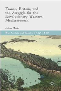 France, Britain, and the Struggle for the Revolutionary Western Mediterranean