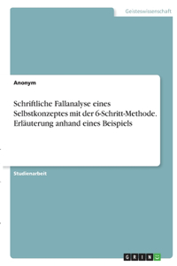 Schriftliche Fallanalyse eines Selbstkonzeptes mit der 6-Schritt-Methode. Erläuterung anhand eines Beispiels