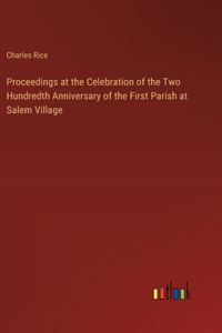 Proceedings at the Celebration of the Two Hundredth Anniversary of the First Parish at Salem Village