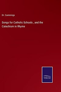 Songs for Catholic Schools, and the Catechism in Rhyme