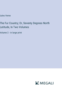 Fur Country; Or, Seventy Degrees North Latitude, In Two Volumes