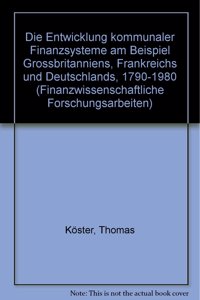 Die Entwicklung Kommunaler Finanzsysteme Am Beispiel Grossbritanniens, Frankreichs Und Deutschlands 1790 - 1980