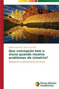 Que concepção tem o aluno quando resolve problemas de simetria?