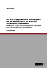 Heilpädagogische Reiten und Voltigieren und das Medium Pferd in der Arbeit mit verhaltensauffälligen Kindern: Eine kritische Analyse des heilpädagogischen Voltigierens als Fördermaßnahme der Heilpädagogik