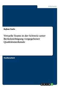 Virtuelle Teams in der Schweiz unter Berücksichtigung vorgegebener Qualitätsmerkmale