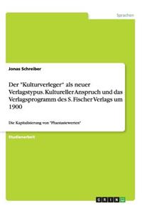 Kulturverleger als neuer Verlagstypus. Kultureller Anspruch und das Verlagsprogramm des S. Fischer Verlags um 1900