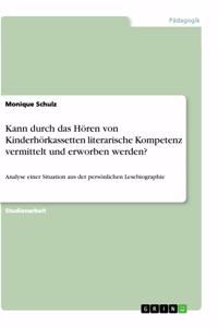 Kann durch das Hören von Kinderhörkassetten literarische Kompetenz vermittelt und erworben werden?