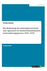 Bedeutung der Auswanderervereine und -agenturen im deutsch-brasilianischen Auswanderungsprozess 1822 -1925