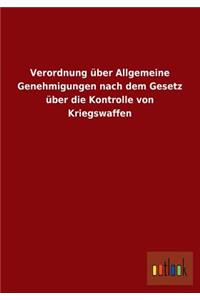 Verordnung Uber Allgemeine Genehmigungen Nach Dem Gesetz Uber Die Kontrolle Von Kriegswaffen