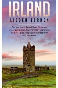 Irland lieben lernen: Der perfekte Reiseführer für einen unvergesslichen Aufenthalt in Irland inkl. Insider-Tipps, Tipps zum Geldsparen und Packliste