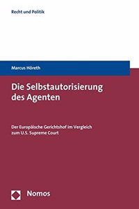 Die Selbstautorisierung Des Agenten: Der Europaische Gerichtshof Im Vergleich Zum U.S. Supreme Court