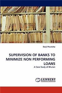 Supervision of Banks to Minimize Non Performing Loans