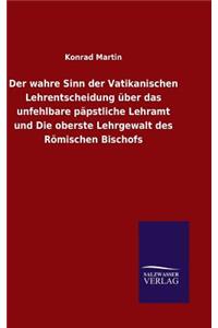 wahre Sinn der Vatikanischen Lehrentscheidung über das unfehlbare päpstliche Lehramt und Die oberste Lehrgewalt des Römischen Bischofs