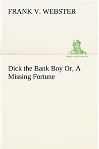 Dick the Bank Boy Or, A Missing Fortune